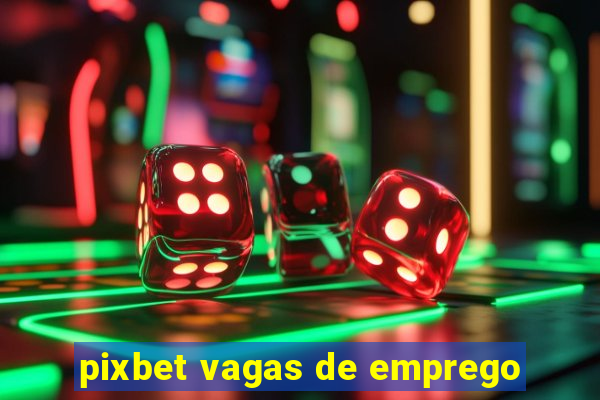 pixbet vagas de emprego